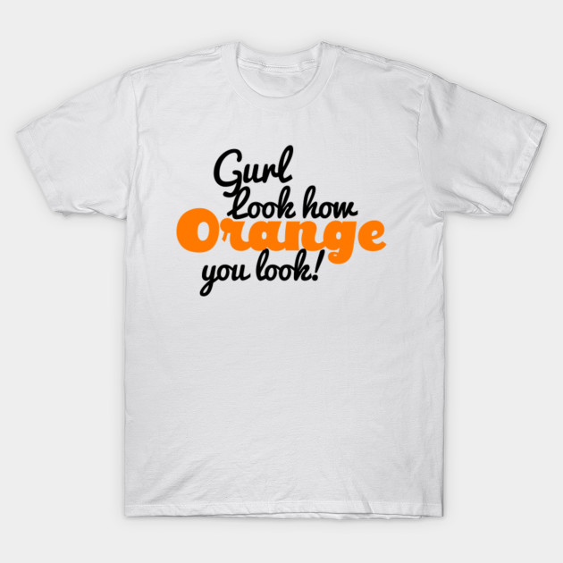 Gurl Sis Orange You Look funny Sassy Read Queen Tshirt